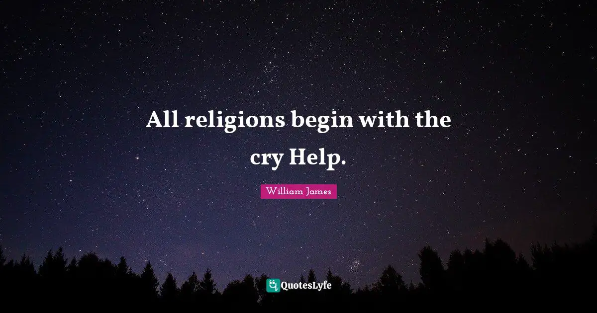 All religions begin with the cry Help.
