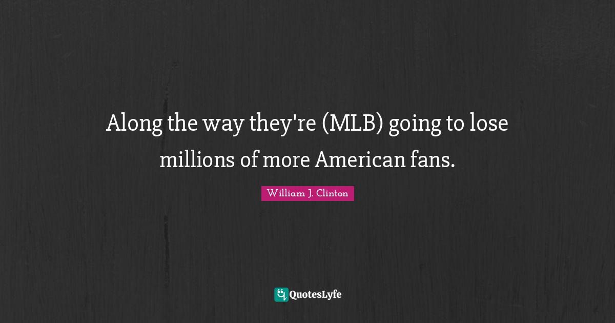 Along the way they're (MLB) going to lose millions of more American fans.