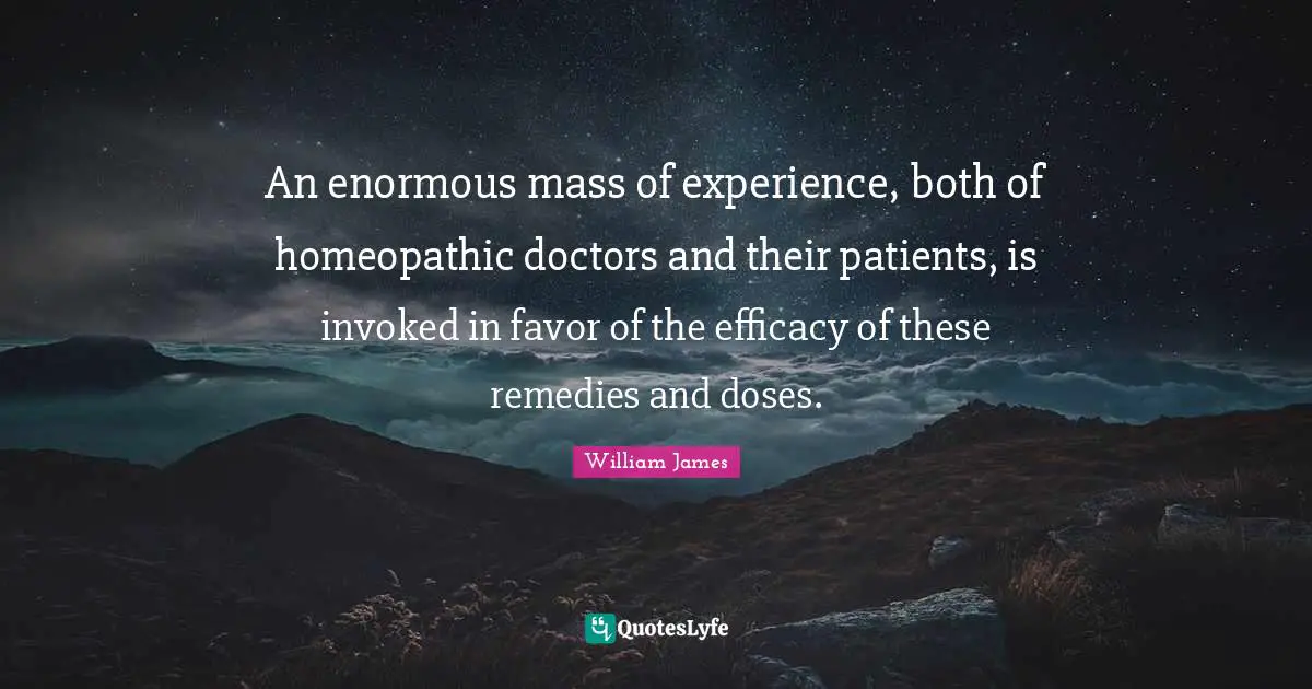 An enormous mass of experience, both of homeopathic doctors and their patients, is invoked in favor of the efficacy of these remedies and doses.
