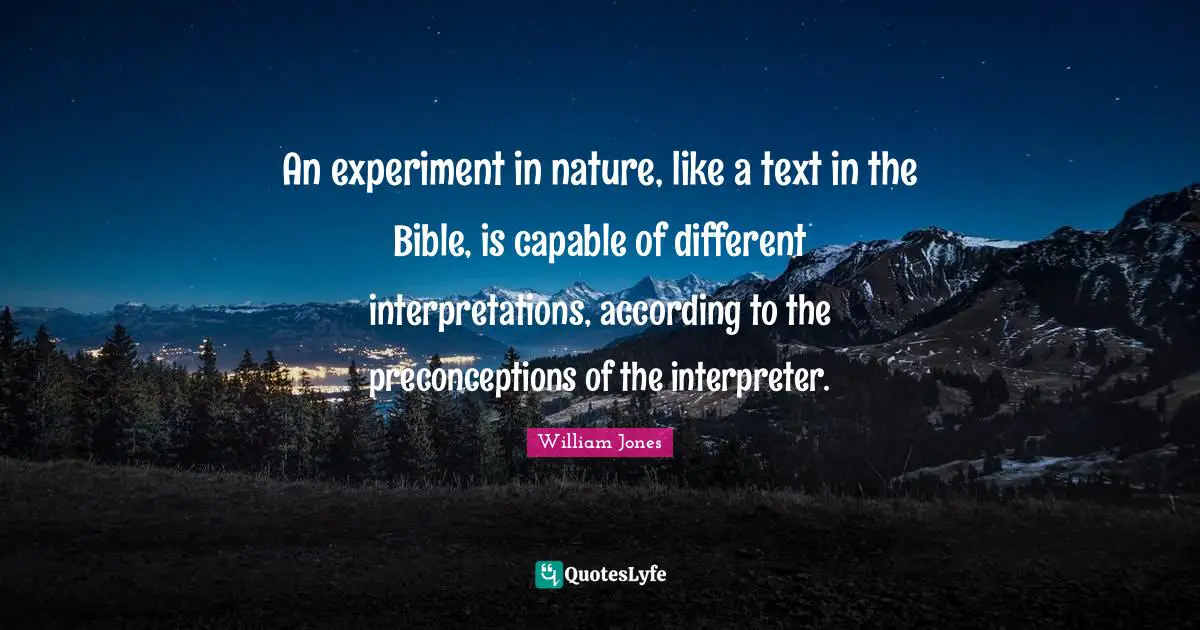 Interpreter Quotes: "An experiment in nature, like a text in the Bible, is capable of different interpretations, according to the preconceptions of the interpreter."