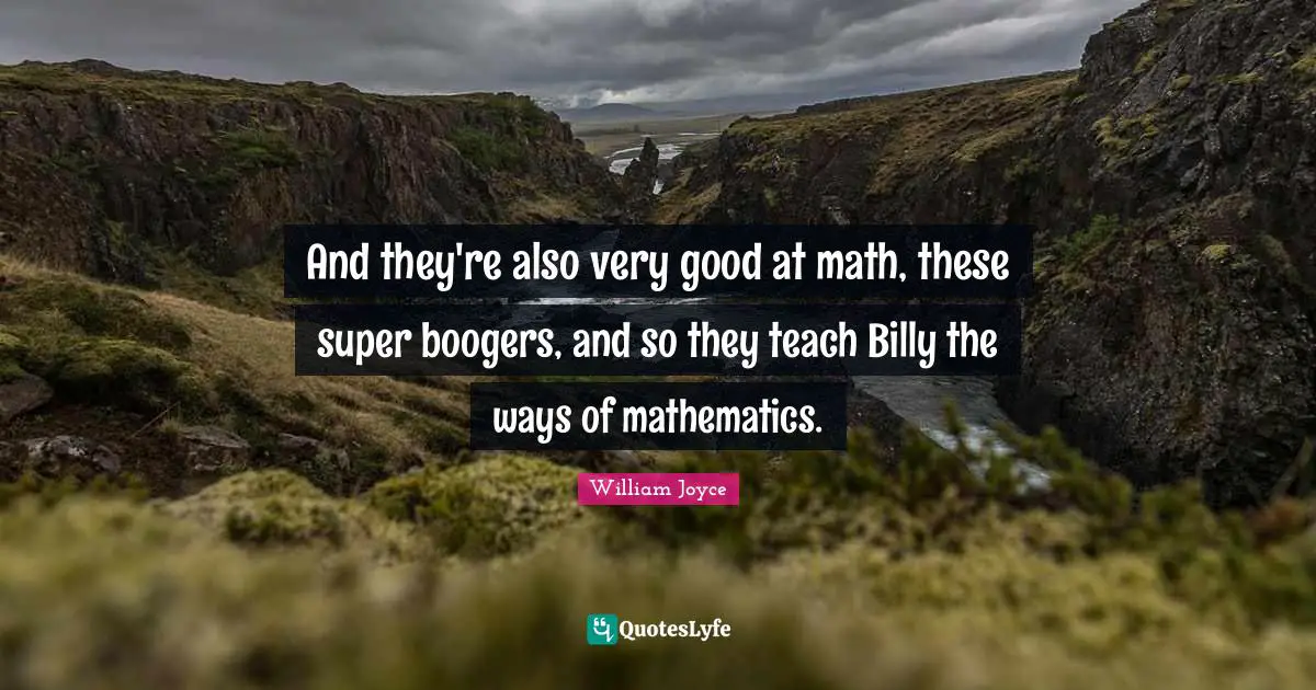 And they're also very good at math, these super boogers, and so they teach Billy the ways of mathematics.