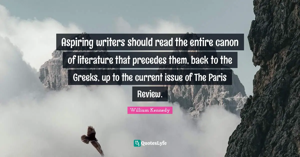 Aspiring writers should read the entire canon of literature that precedes them, back to the Greeks, up to the current issue of The Paris Review.