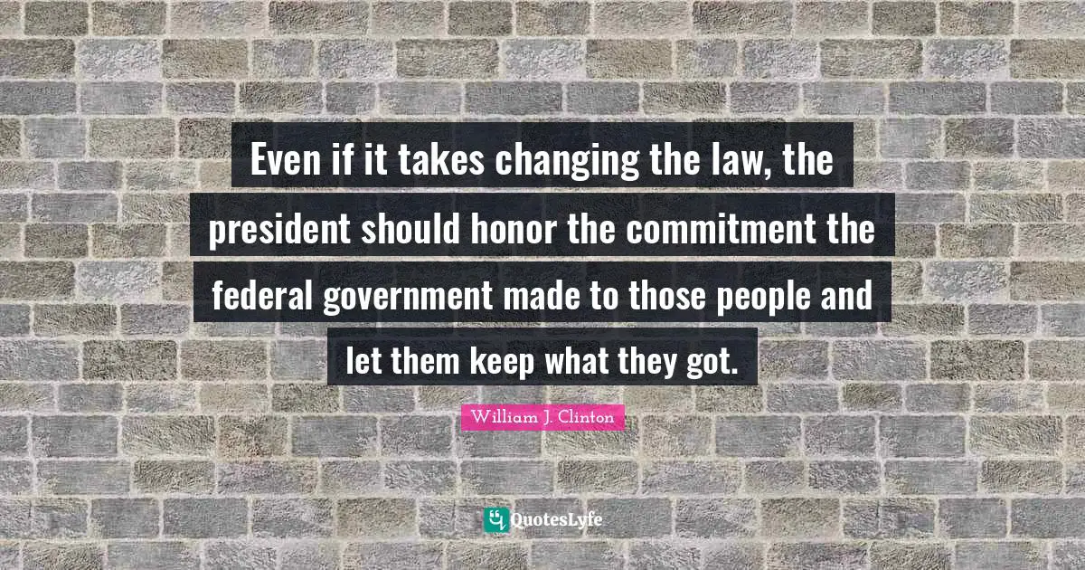 Even if it takes changing the law, the president should honor the commitment the federal government made to those people and let them keep what they got.