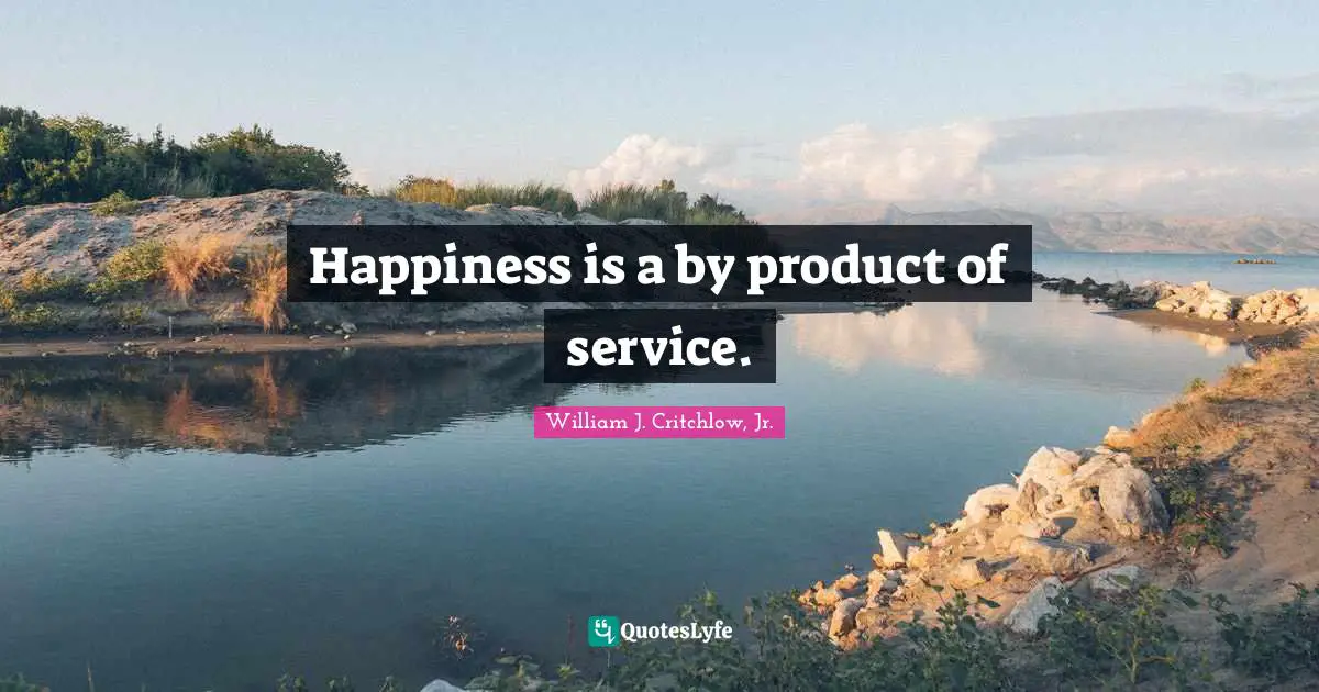 Happiness is a by product of service.