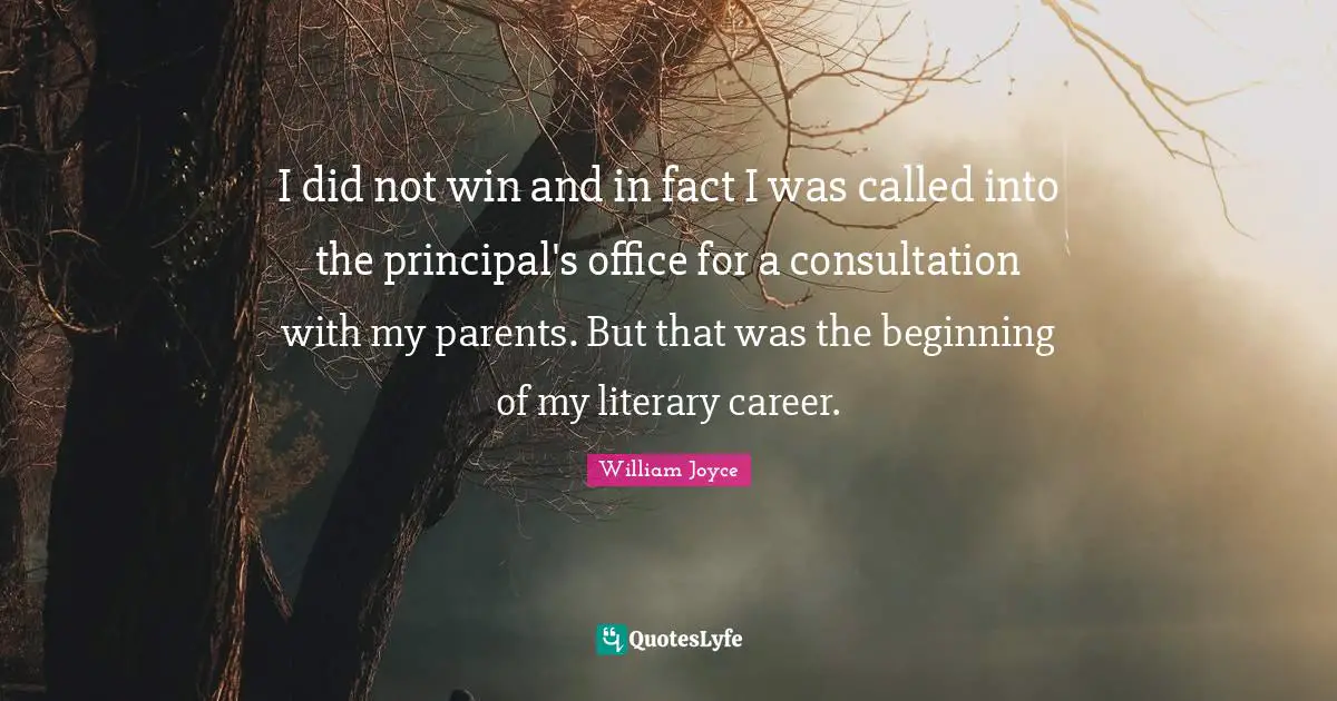 I did not win and in fact I was called into the principal's office for a consultation with my parents. But that was the beginning of my literary career.
