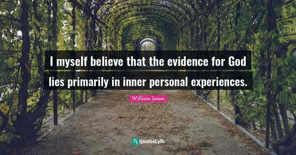 Personal Experiences Quotes: "I myself believe that the evidence for God lies primarily in inner personal experiences."