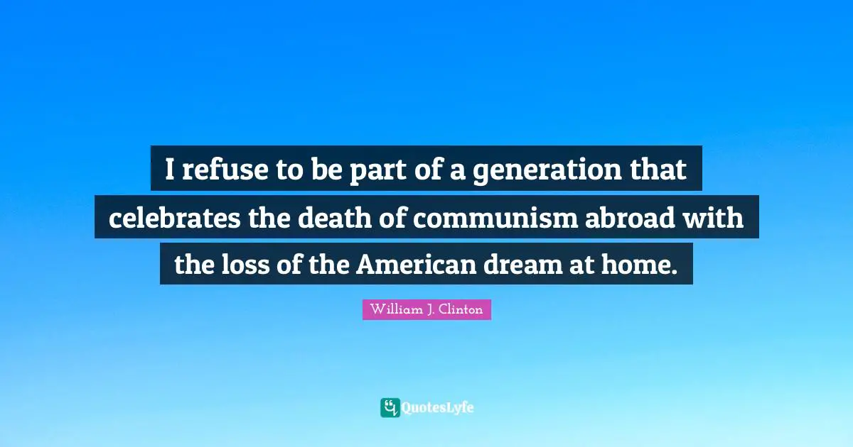 I refuse to be part of a generation that celebrates the death of communism abroad with the loss of the American dream at home.