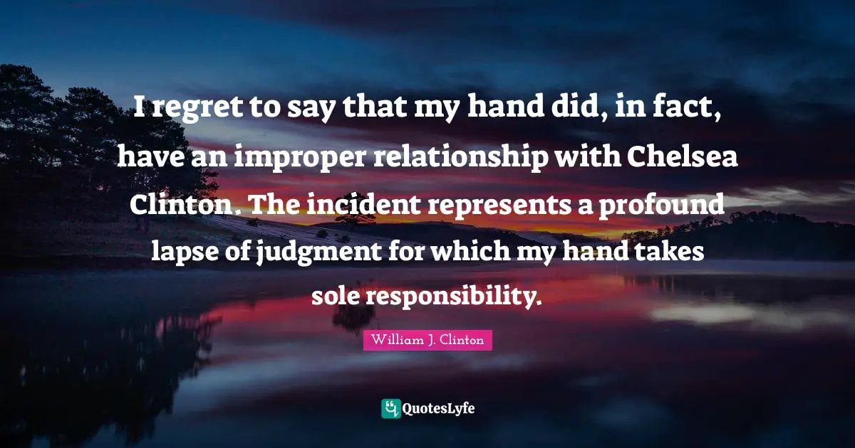 I regret to say that my hand did, in fact, have an improper relationship with Chelsea Clinton. The incident represents a profound lapse of judgment for which my hand takes sole responsibility.