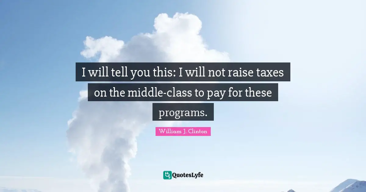 I will tell you this: I will not raise taxes on the middle-class to pay for these programs.