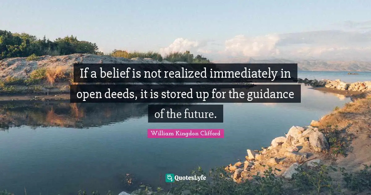 If a belief is not realized immediately in open deeds, it is stored up for the guidance of the future.