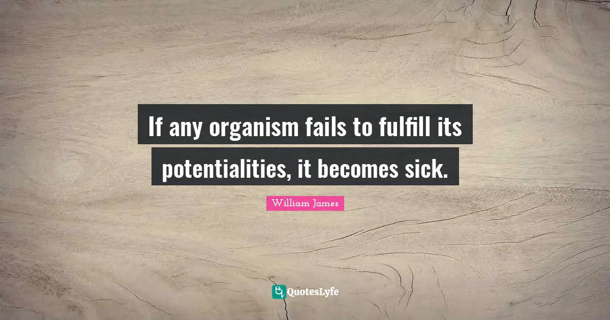 If any organism fails to fulfill its potentialities, it becomes sick.