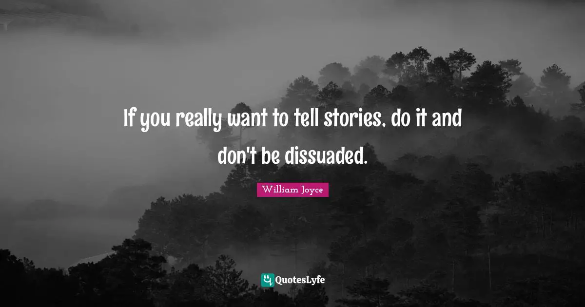 If you really want to tell stories, do it and don't be dissuaded.