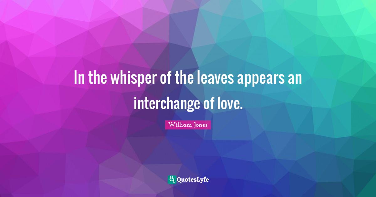 Interchange Quotes: "In the whisper of the leaves appears an interchange of love."