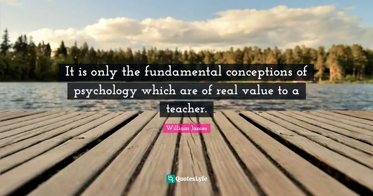 It is only the fundamental conceptions of psychology which are of real value to a teacher.