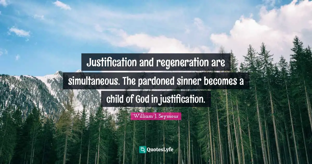 Justification and regeneration are simultaneous. The pardoned sinner becomes a child of God in justification.
