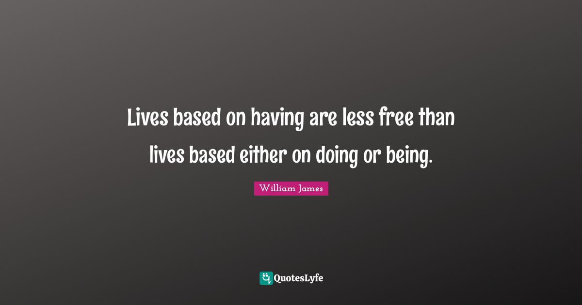 Lives based on having are less free than lives based either on doing or being.