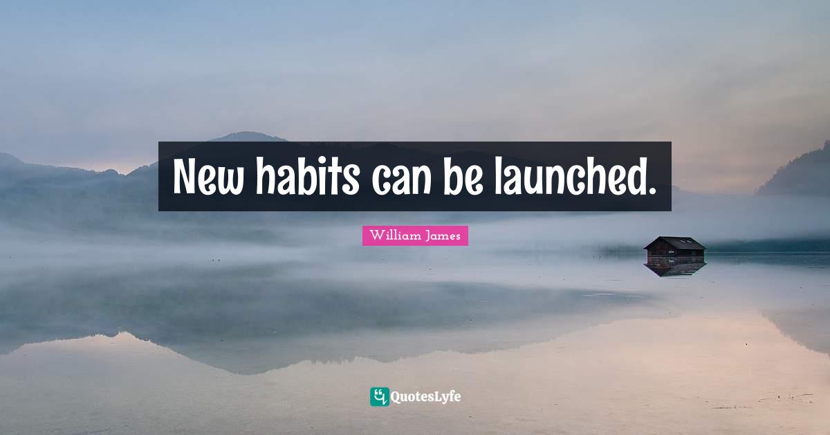 New habits can be launched.