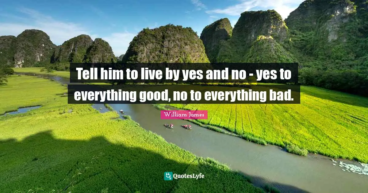 Tell him to live by yes and no - yes to everything good, no to everything bad.
