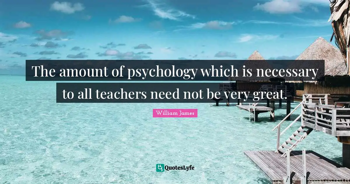 The amount of psychology which is necessary to all teachers need not be very great.