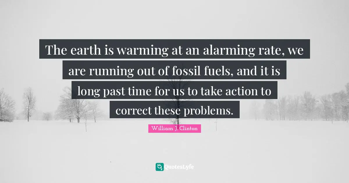 The earth is warming at an alarming rate, we are running out of fossil fuels, and it is long past time for us to take action to correct these problems.
