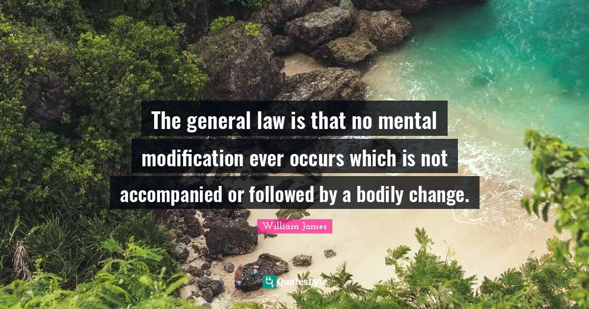 The general law is that no mental modification ever occurs which is not accompanied or followed by a bodily change.