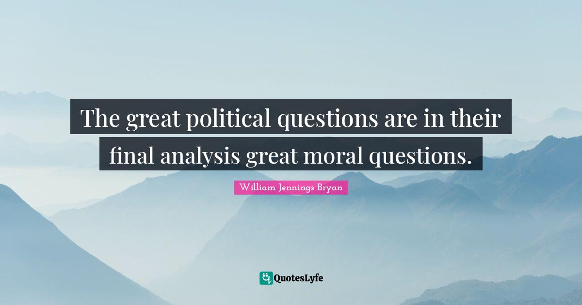 The great political questions are in their final analysis great moral