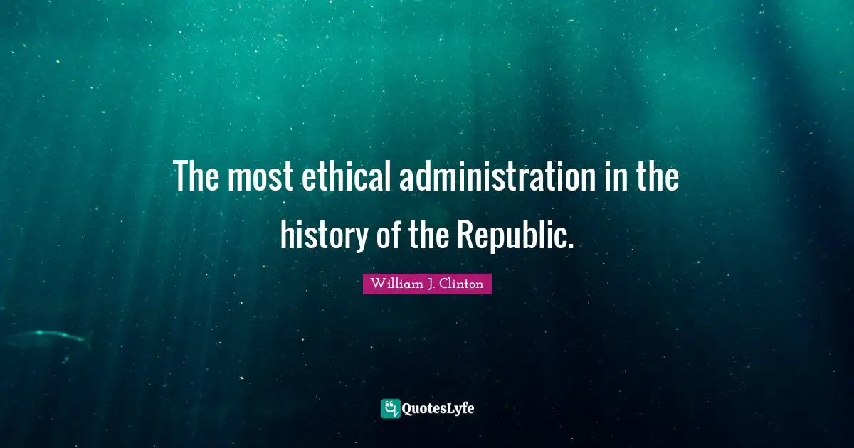 The most ethical administration in the history of the Republic.
