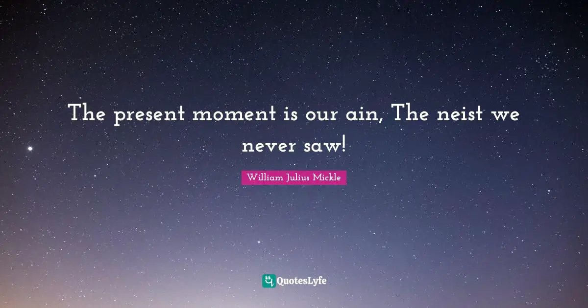 The present moment is our ain, The neist we never saw!