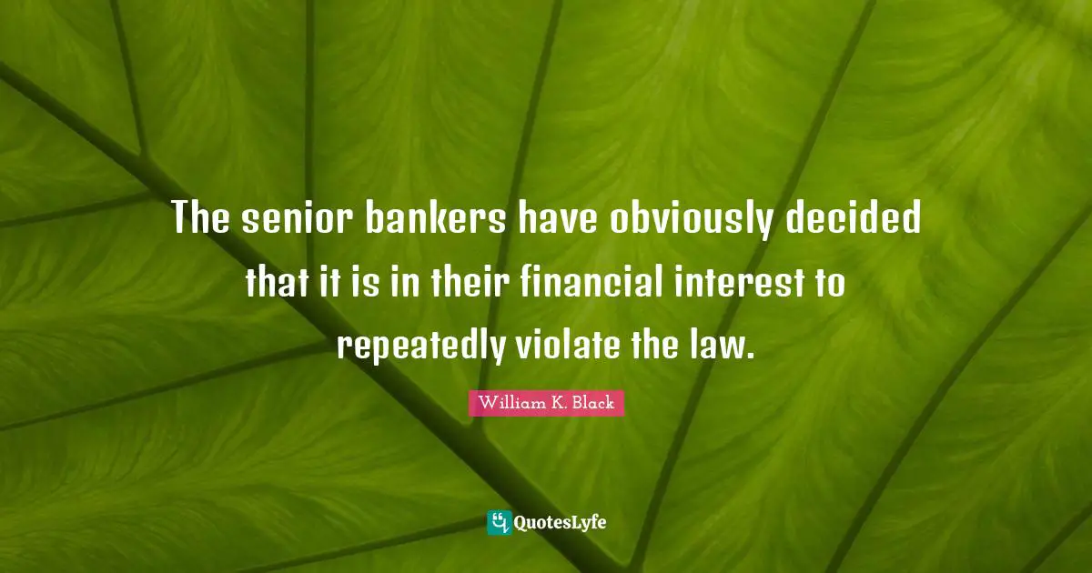 The senior bankers have obviously decided that it is in their financial interest to repeatedly violate the law.