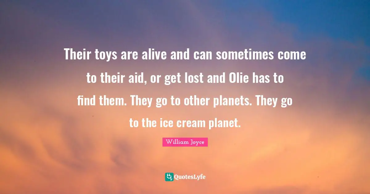Their toys are alive and can sometimes come to their aid, or get lost and Olie has to find them. They go to other planets. They go to the ice cream planet.