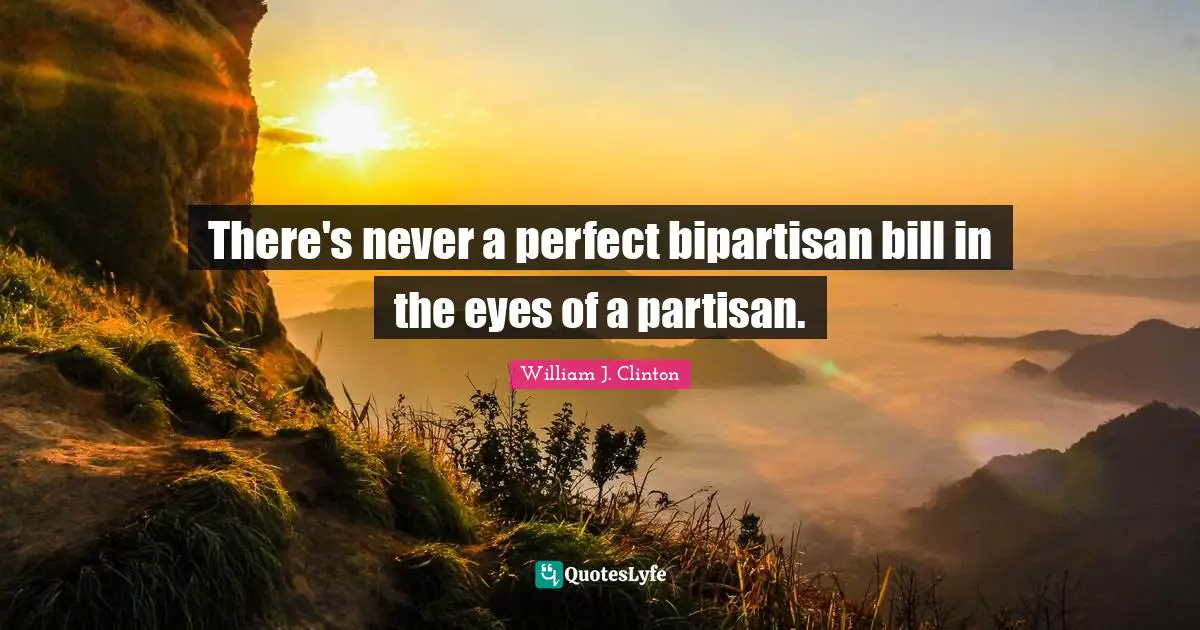 There's never a perfect bipartisan bill in the eyes of a partisan.