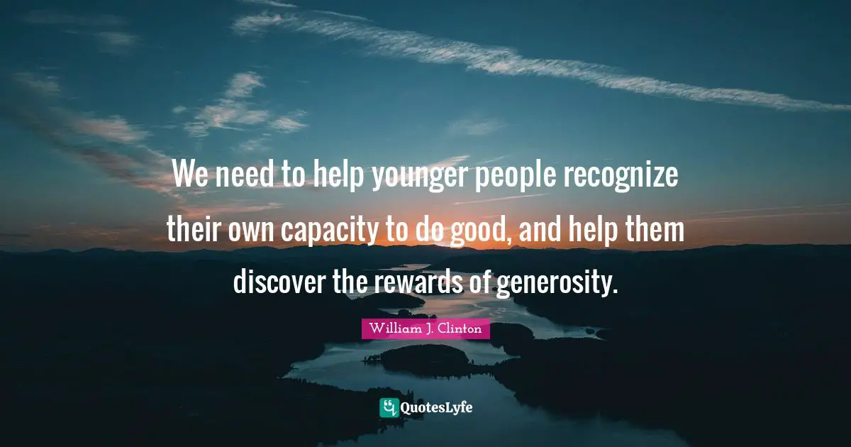 We need to help younger people recognize their own capacity to do good, and help them discover the rewards of generosity.