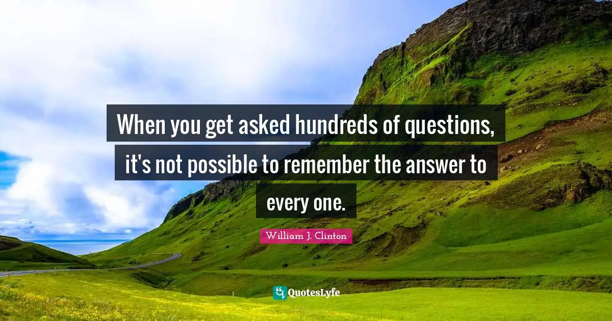 When you get asked hundreds of questions, it's not possible to remember the answer to every one.