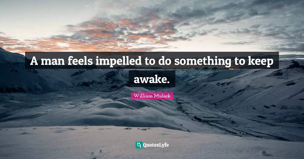 A man feels impelled to do something to keep awake.