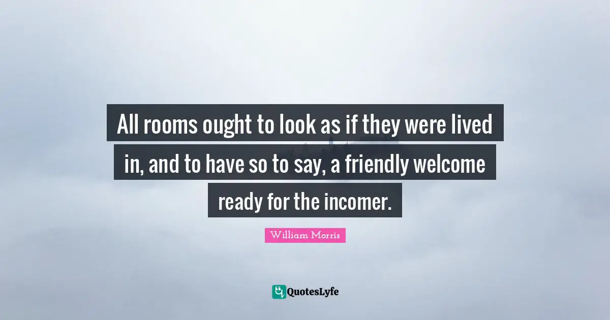 All rooms ought to look as if they were lived in, and to have so to say, a friendly welcome ready for the incomer.