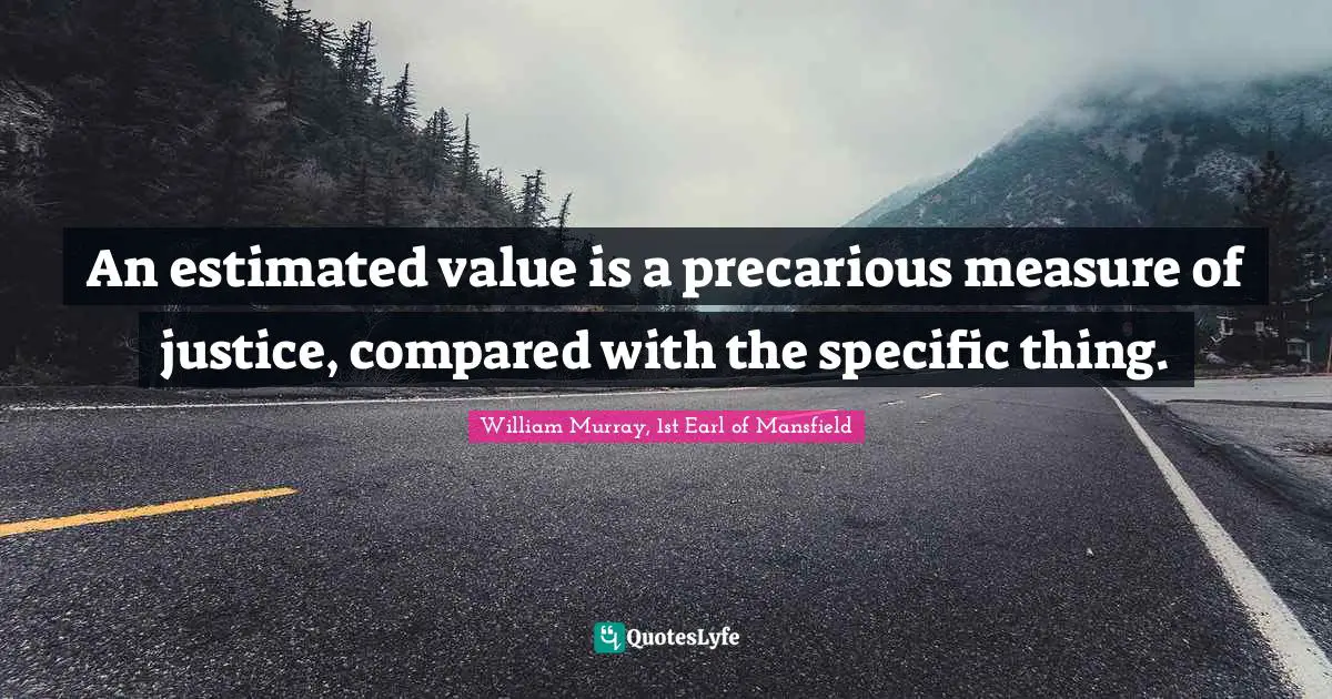 An estimated value is a precarious measure of justice, compared with the specific thing.