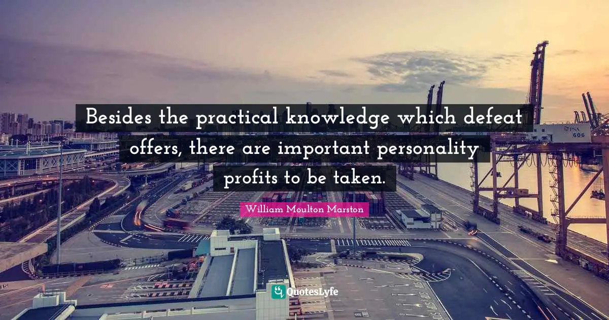 Besides the practical knowledge which defeat offers, there are important personality profits to be taken.