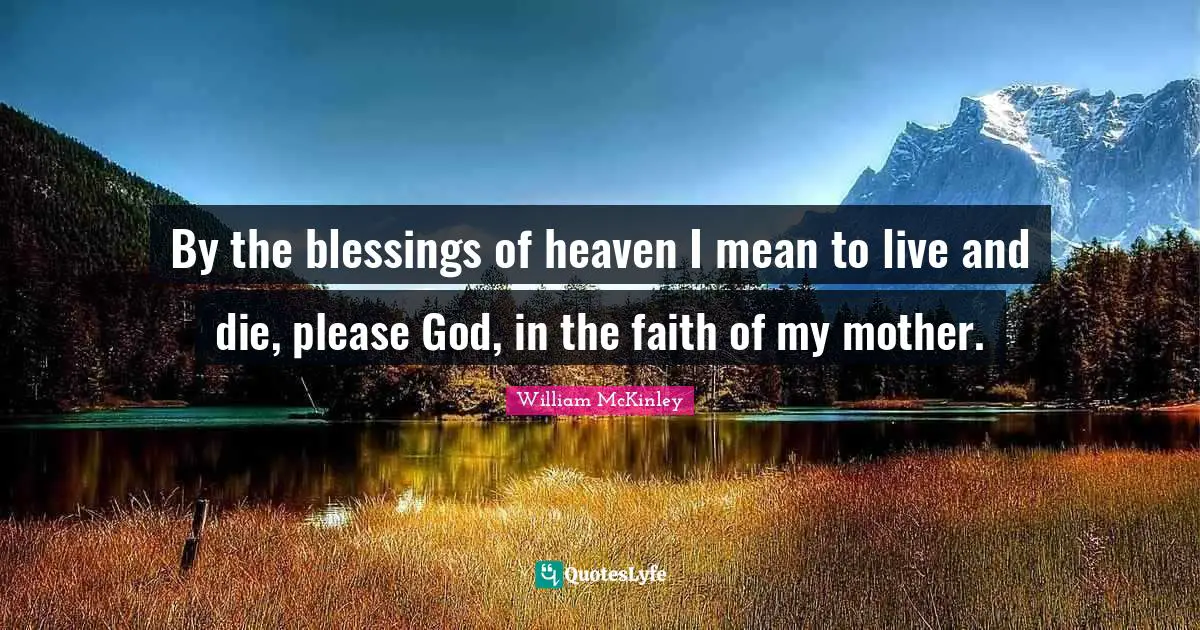 By the blessings of heaven I mean to live and die, please God, in the faith of my mother.