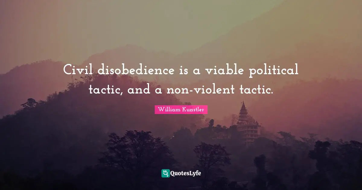 Civil disobedience is a viable political tactic, and a non-violent tactic.