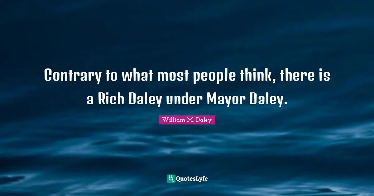 Contrary to what most people think, there is a Rich Daley under Mayor Daley.