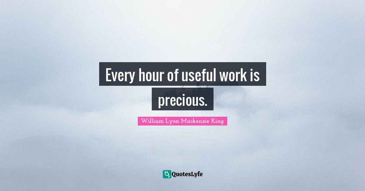 Every hour of useful work is precious.