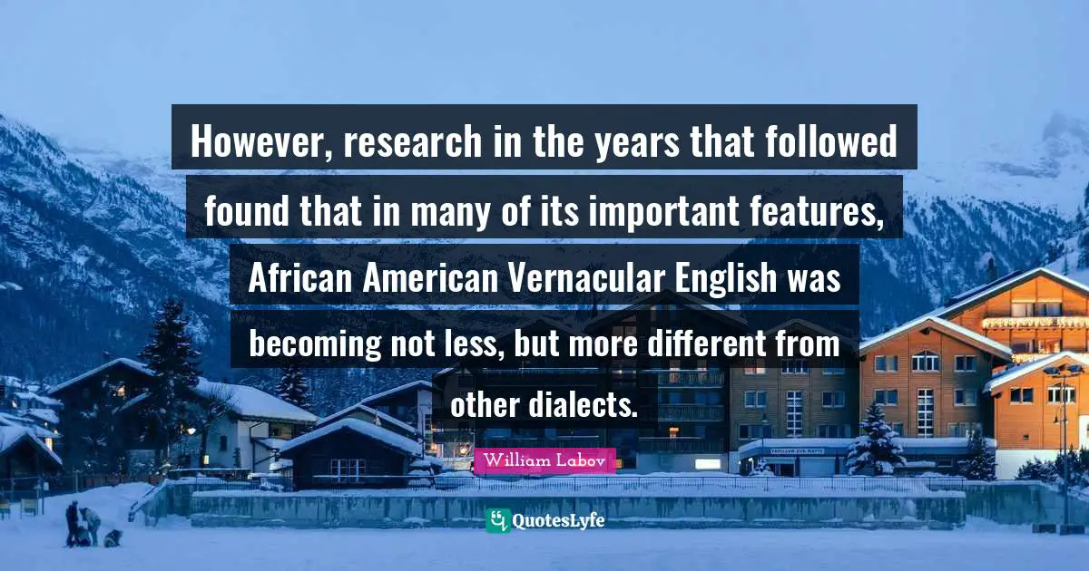 However, research in the years that followed found that in many of its important features, African American Vernacular English was becoming not less, but more different from other dialects.