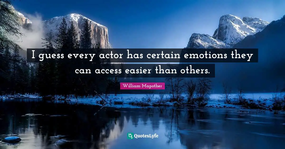 I guess every actor has certain emotions they can access easier than others.
