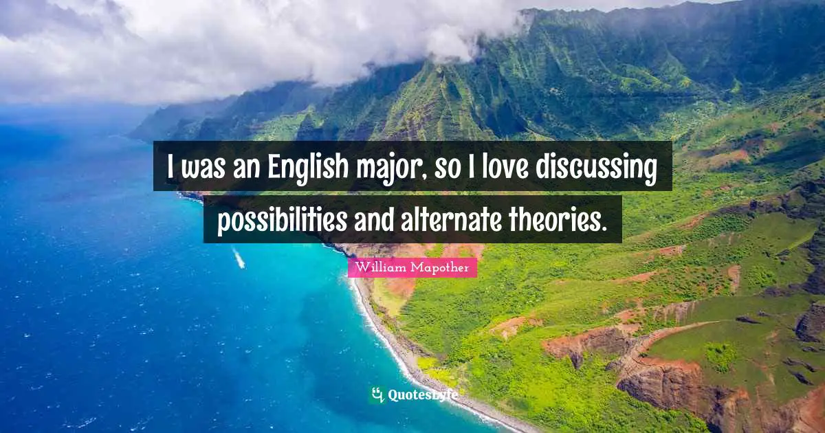 I was an English major, so I love discussing possibilities and alternate theories.