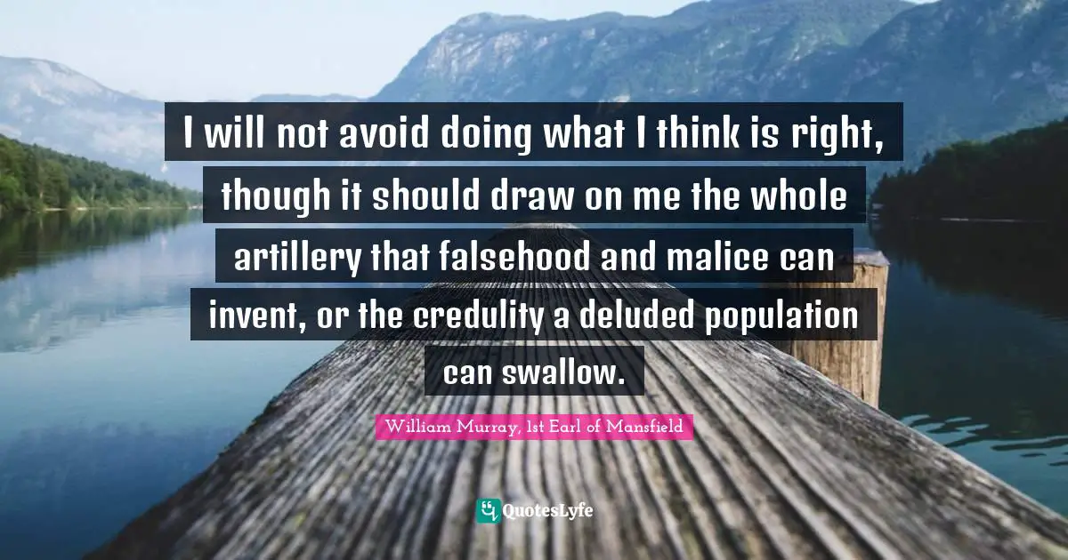 Deluded Quotes: "I will not avoid doing what I think is right, though it should draw on me the whole artillery that falsehood and malice can invent, or the credulity a deluded population can swallow."