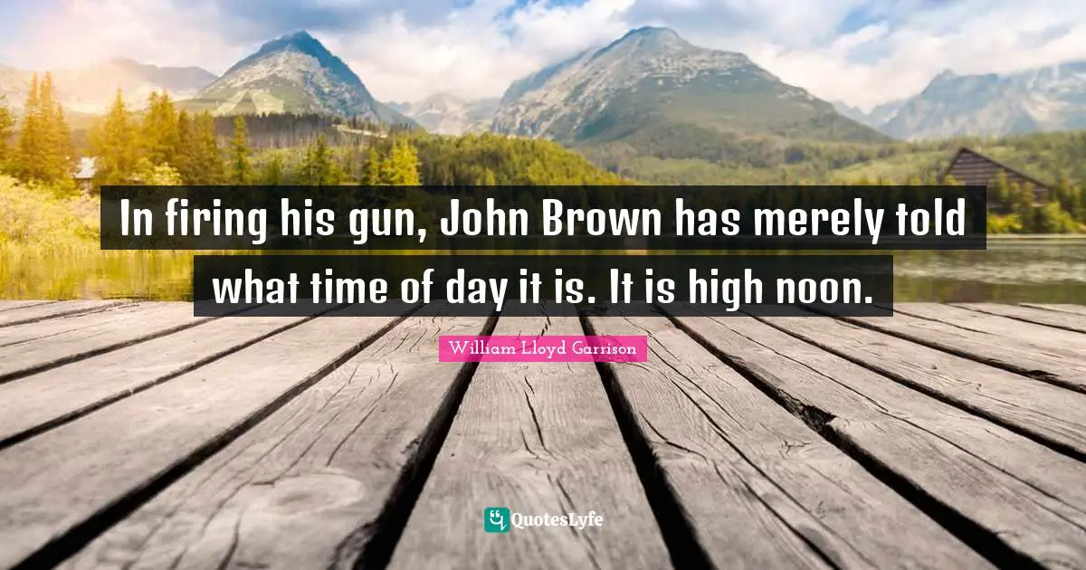 In firing his gun, John Brown has merely told what time of day it is. It is high noon.