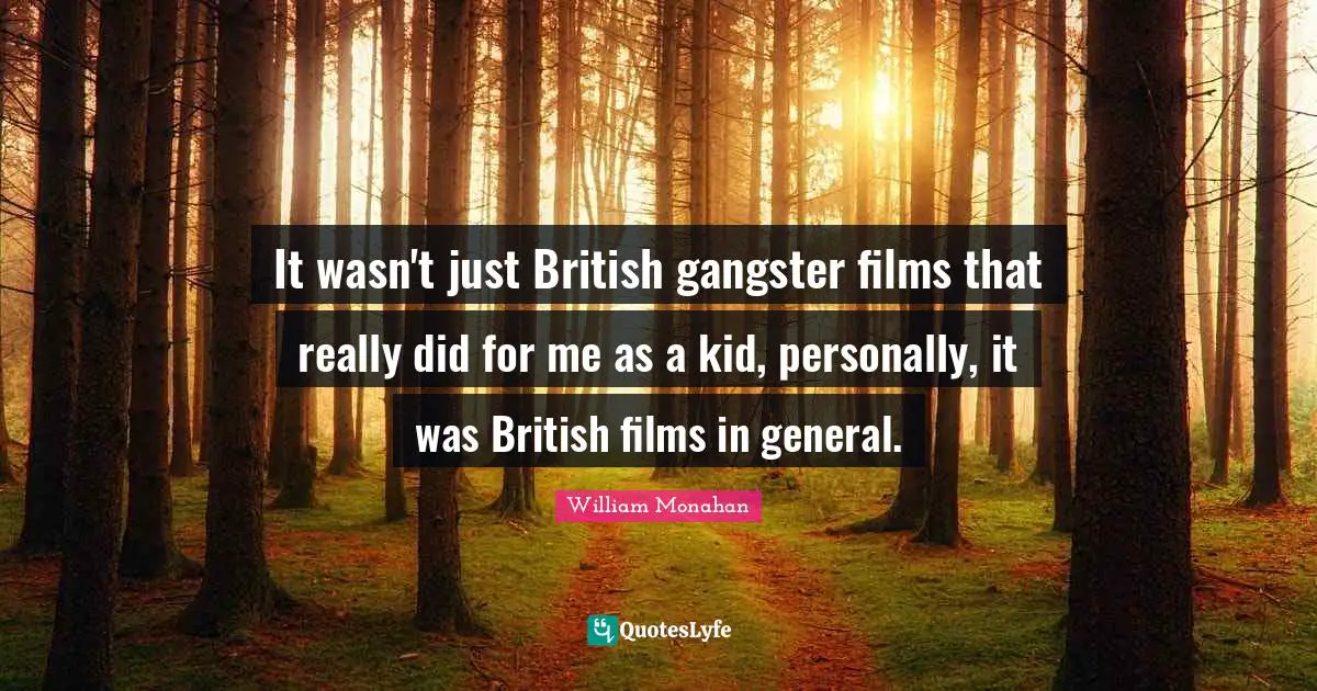 It wasn't just British gangster films that really did for me as a kid, personally, it was British films in general.