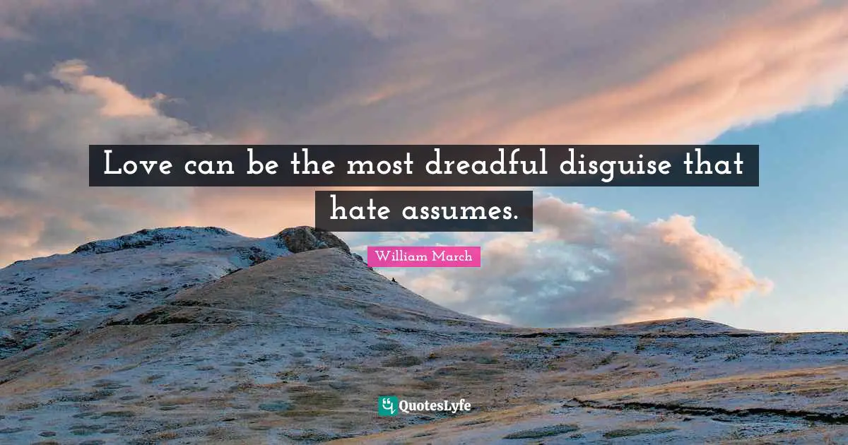 Love can be the most dreadful disguise that hate assumes.