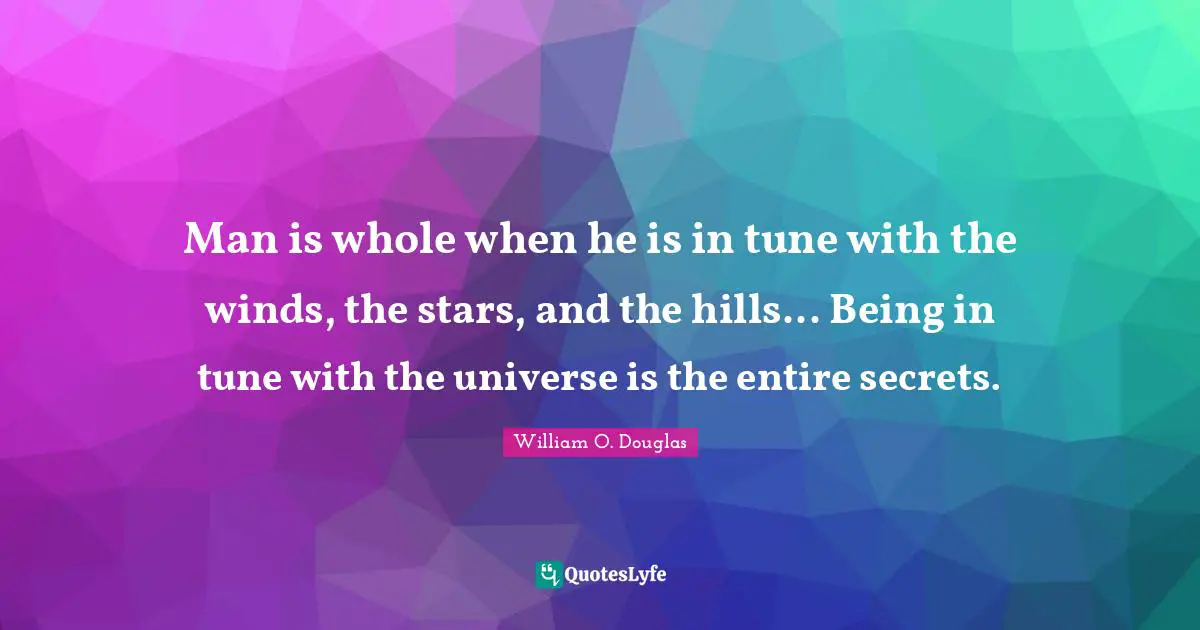 Man is whole when he is in tune with the winds, the stars, and the hills... Being in tune with the universe is the entire secrets.