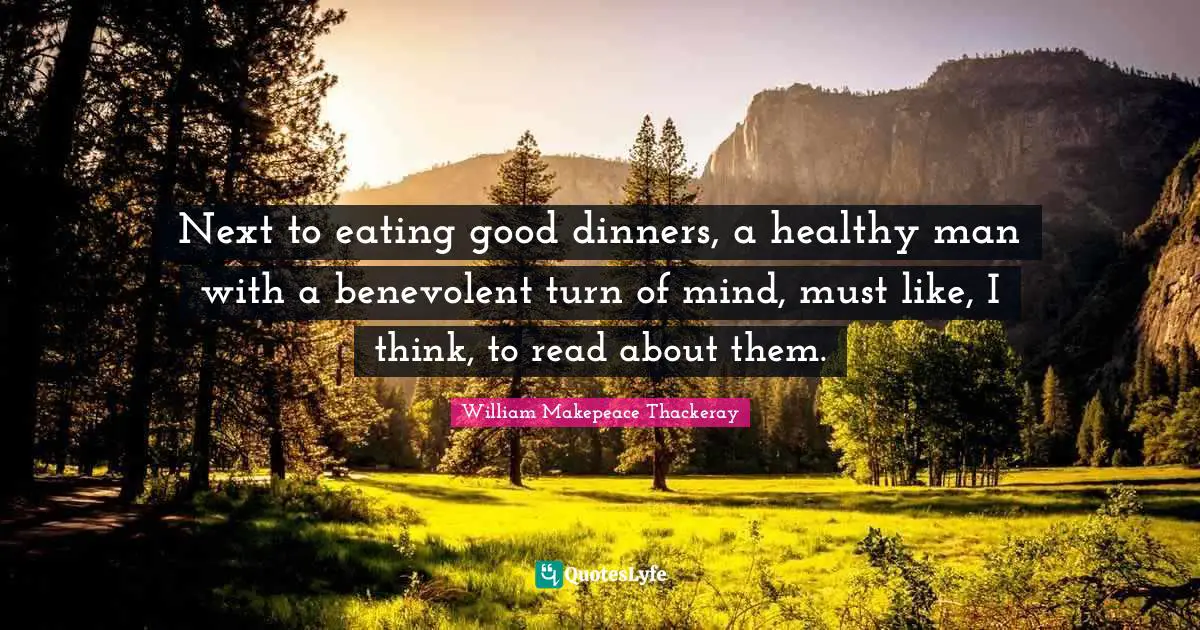 Next to eating good dinners, a healthy man with a benevolent turn of mind, must like, I think, to read about them.